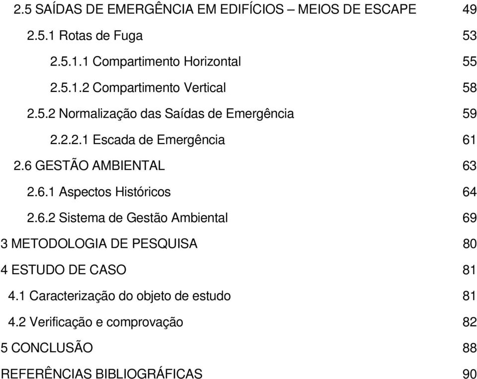 6.2 Sistema de Gestão Ambiental 69 3 METODOLOGIA DE PESQUISA 80 4 ESTUDO DE CASO 81 4.