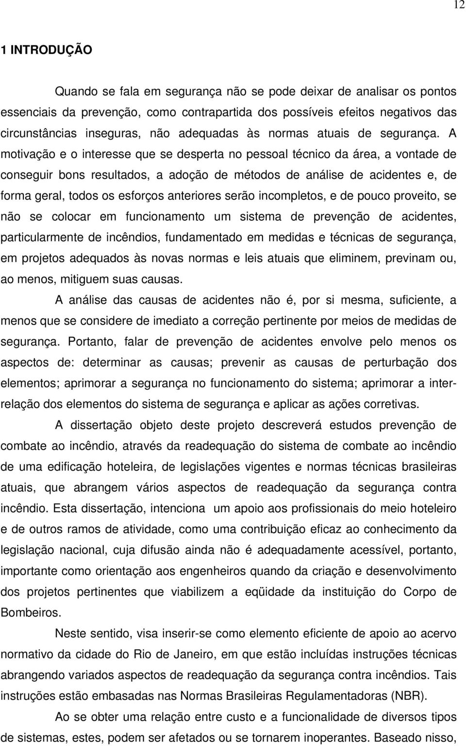 A motivação e o interesse que se desperta no pessoal técnico da área, a vontade de conseguir bons resultados, a adoção de métodos de análise de acidentes e, de forma geral, todos os esforços