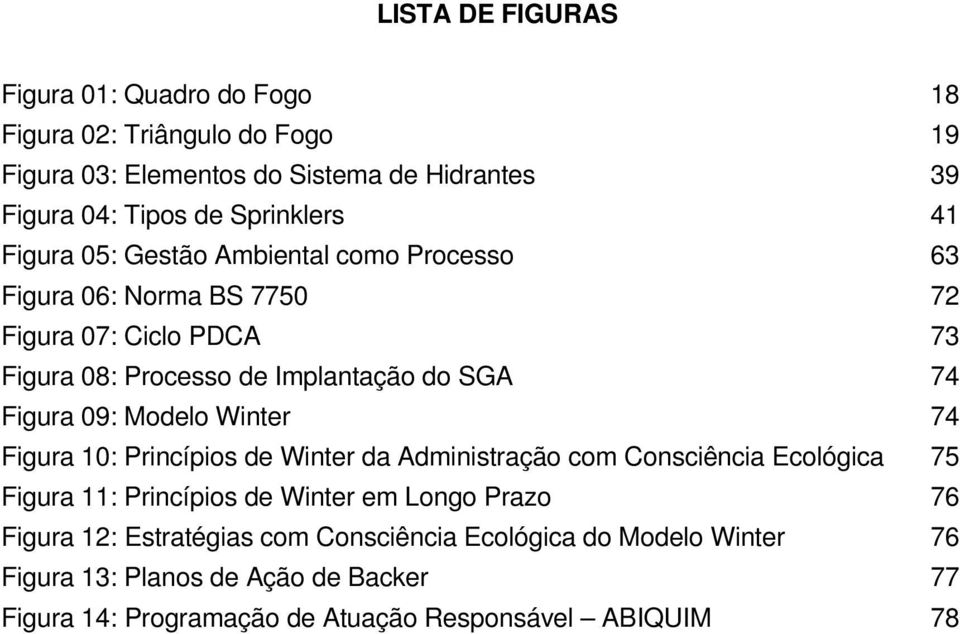 Figura 09: Modelo Winter 74 Figura 10: Princípios de Winter da Administração com Consciência Ecológica 75 Figura 11: Princípios de Winter em Longo Prazo 76