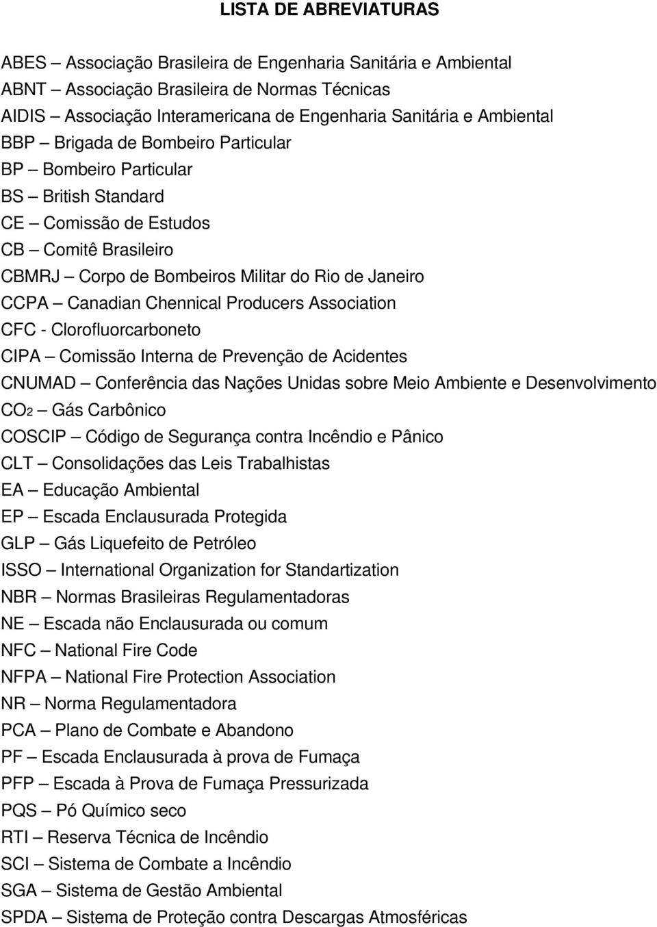 Chennical Producers Association CFC - Clorofluorcarboneto CIPA Comissão Interna de Prevenção de Acidentes CNUMAD Conferência das Nações Unidas sobre Meio Ambiente e Desenvolvimento CO2 Gás Carbônico