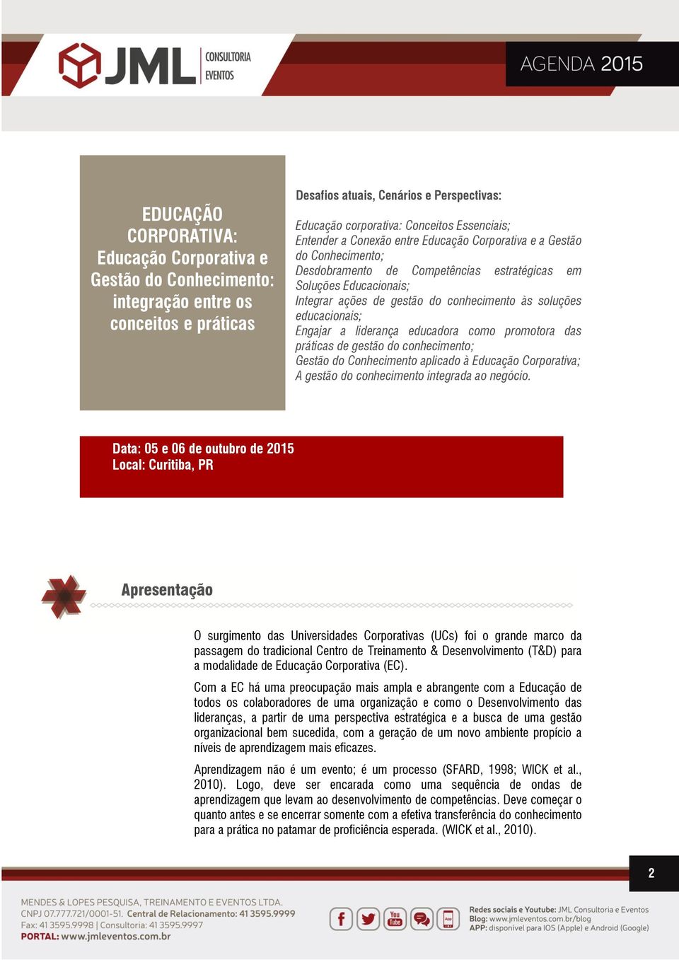 educacionais; Engajar a liderança educadora como promotora das práticas de gestão do conhecimento; Gestão do Conhecimento aplicado à Educação Corporativa; A gestão do conhecimento integrada ao