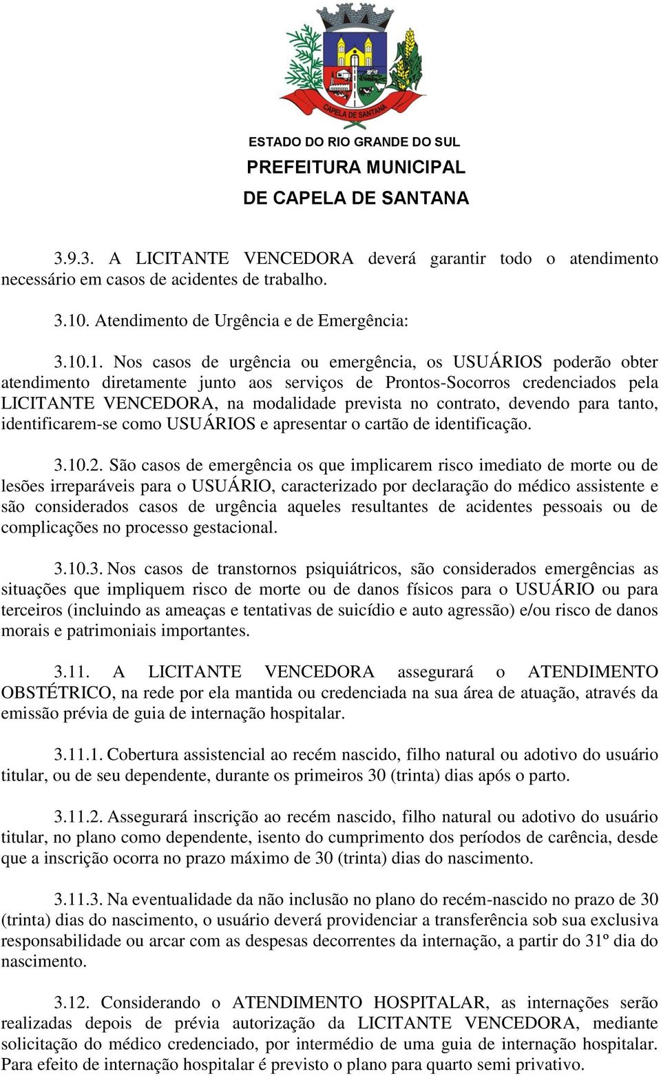 .1. Nos casos de urgência ou emergência, os USUÁRIOS poderão obter atendimento diretamente junto aos serviços de Prontos-Socorros credenciados pela LICITANTE VENCEDORA, na modalidade prevista no