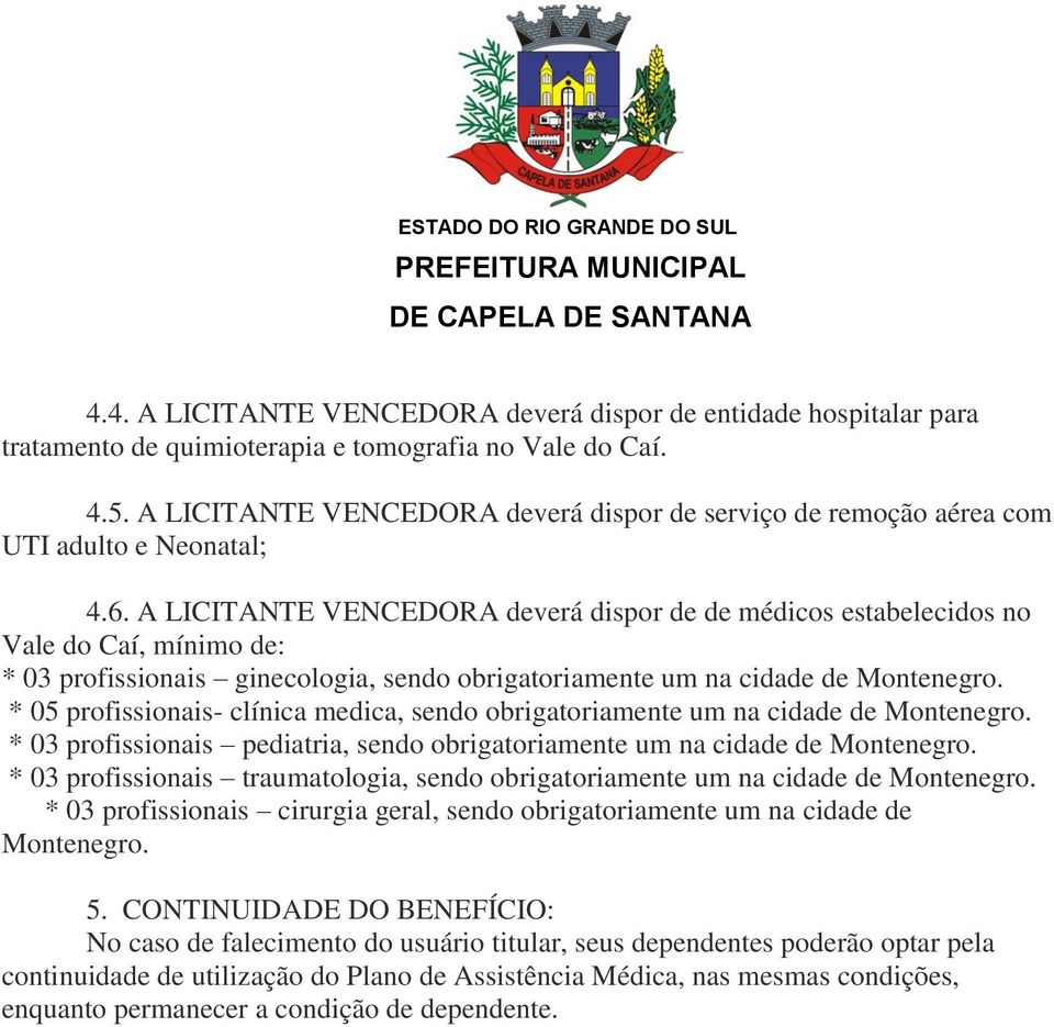 A LICITANTE VENCEDORA deverá dispor de de médicos estabelecidos no Vale do Caí, mínimo de: * 03 profissionais ginecologia, sendo obrigatoriamente um na cidade de Montenegro.