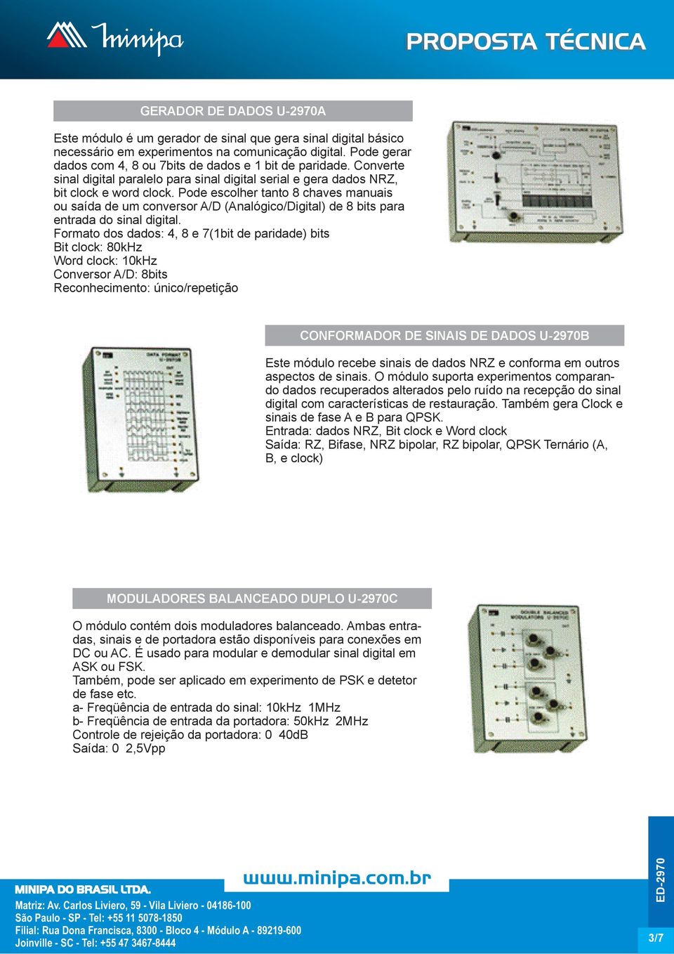 Pode escolher tanto 8 chaves manuais ou saída de um conversor A/D (Analógico/Digital) de 8 bits para entrada do sinal digital.