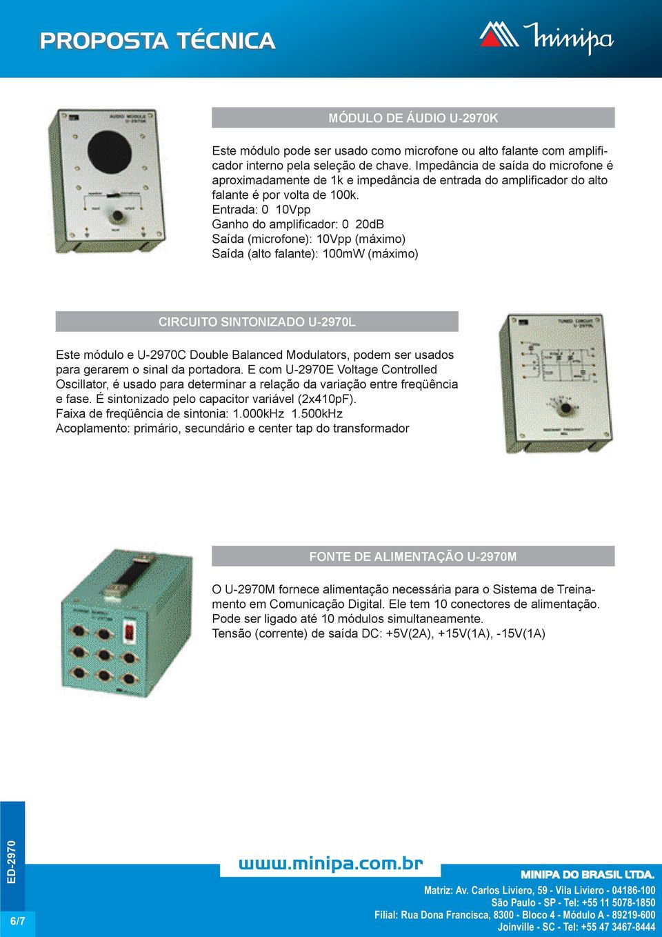 Entrada: 0 10Vpp Ganho do amplificador: 0 20dB Saída (microfone): 10Vpp (máximo) Saída (alto falante): 100mW (máximo) CIRCUITO SINTONIZADO U-2970L Este módulo e U-2970C Double Balanced Modulators,