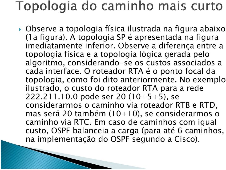 O roteador RTA é o ponto focal da topologia, como foi dito anteriormente. No exemplo ilustrado, o custo do roteador RTA para a rede 222.211.10.