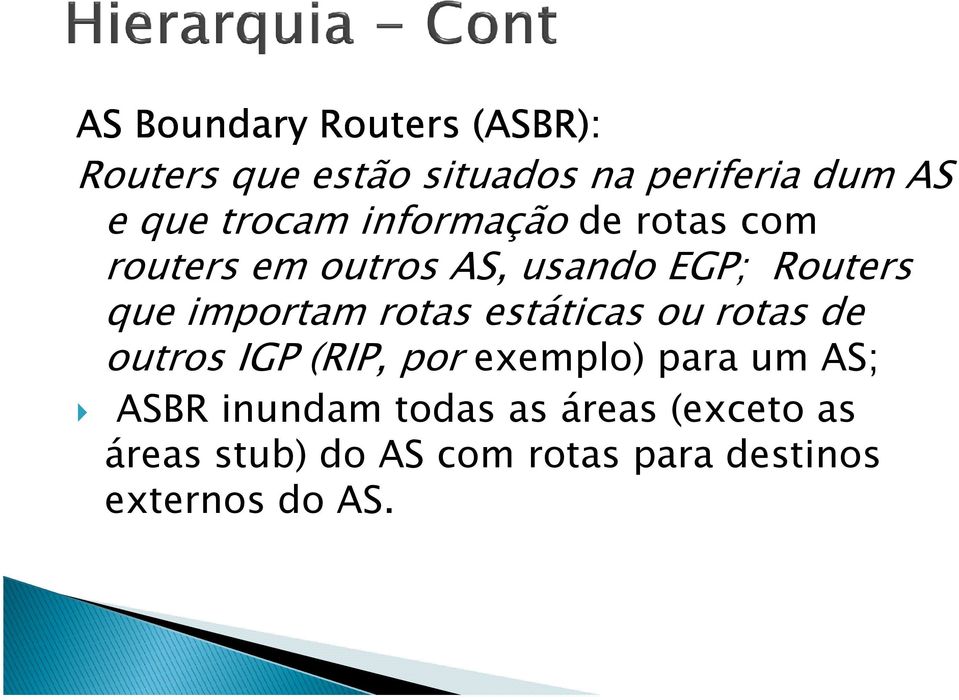 importam rotas estáticas ou rotas de outros IGP (RIP, por exemplo) para um AS; ASBR