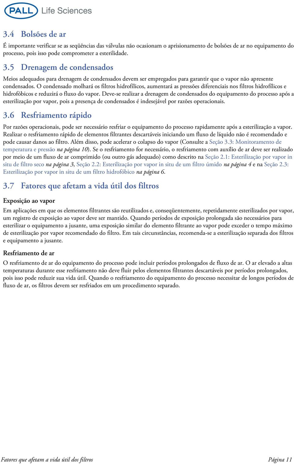 O condensado molhará os filtros hidrofílicos, aumentará as pressões diferenciais nos filtros hidrofílicos e hidrofóbicos e reduzirá o fluxo do vapor.