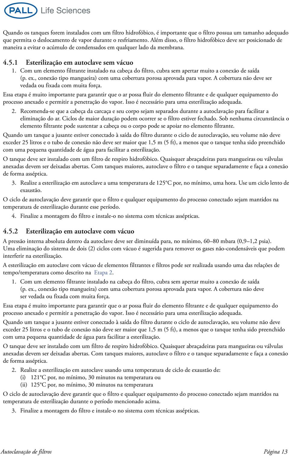 Com um elemento filtrante instalado na cabeça do filtro, cubra sem apertar muito a conexão de saída (p. ex., conexão tipo mangueira) com uma cobertura porosa aprovada para vapor.