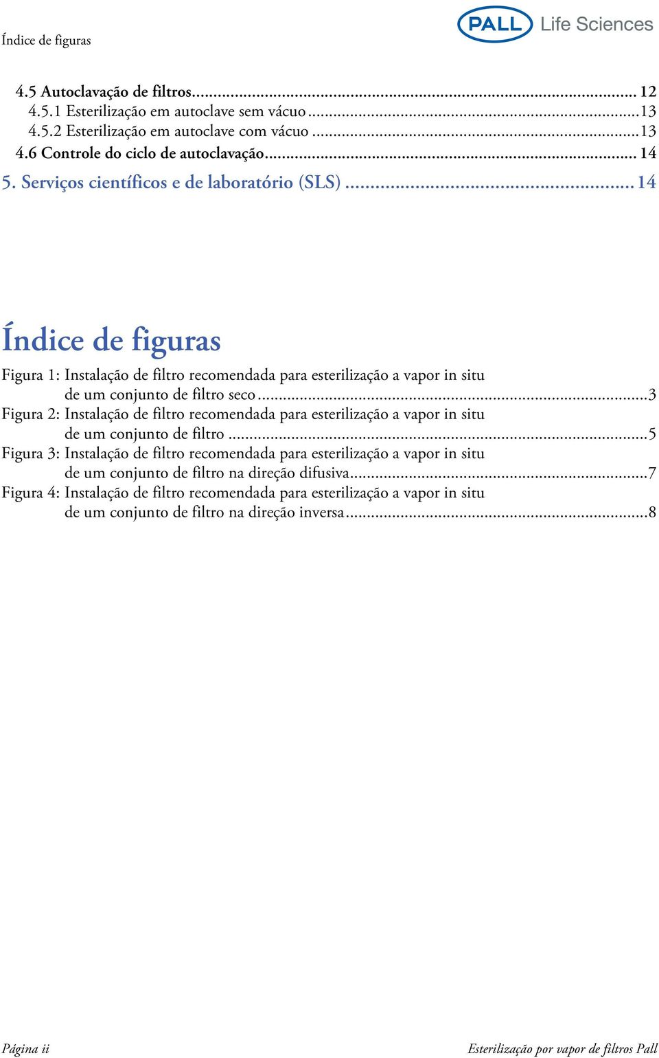 ..3 Figura 2: Instalação de filtro recomendada para esterilização a vapor in situ de um conjunto de filtro.