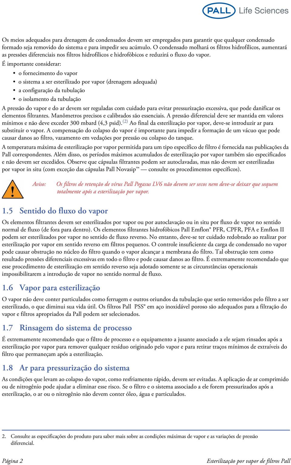 É importante considerar: o fornecimento do vapor o sistema a ser esterilizado por vapor (drenagem adequada) a configuração da tubulação o isolamento da tubulação A pressão do vapor e do ar devem ser