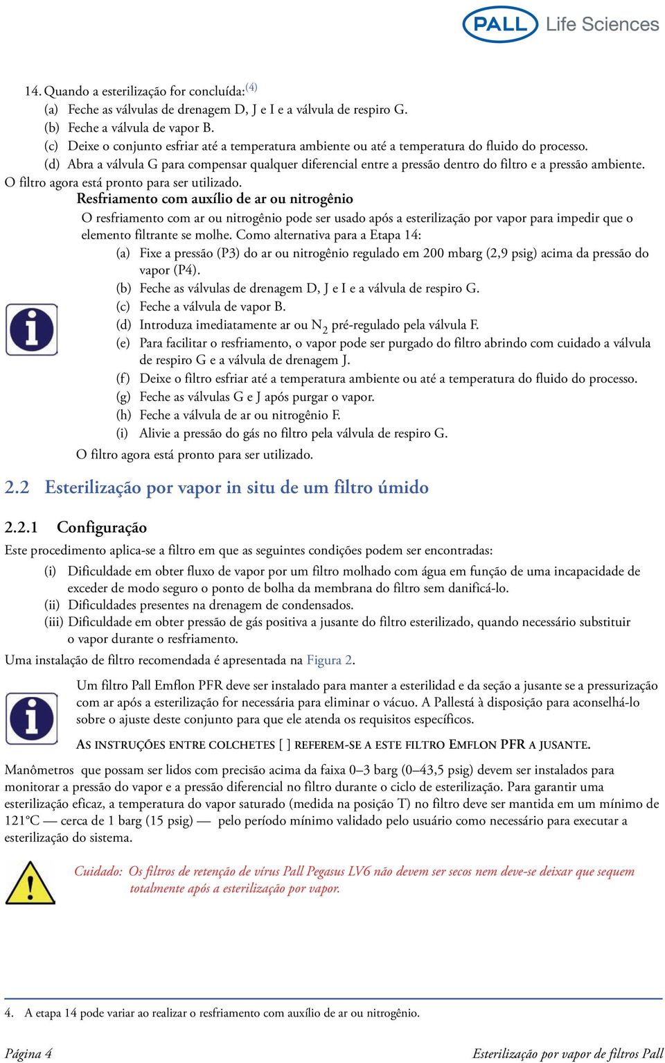 (d) Abra a válvula G para compensar qualquer diferencial entre a pressão dentro do filtro e a pressão ambiente. O filtro agora está pronto para ser utilizado.