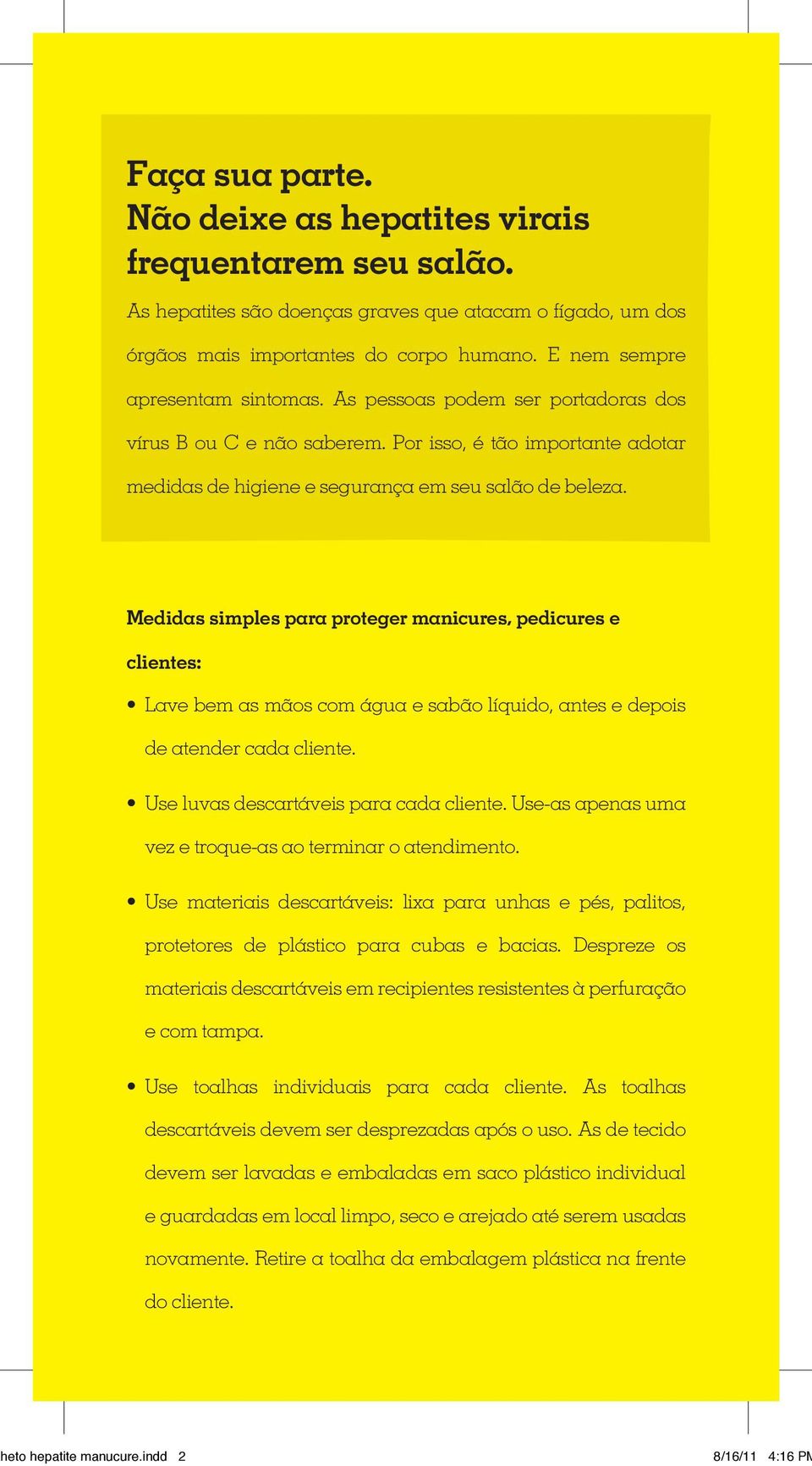 Medidas simples para proteger manicures, pedicures e clientes: Lave bem as mãos com água e sabão líquido, antes e depois de atender cada cliente. Use luvas descartáveis para cada cliente.