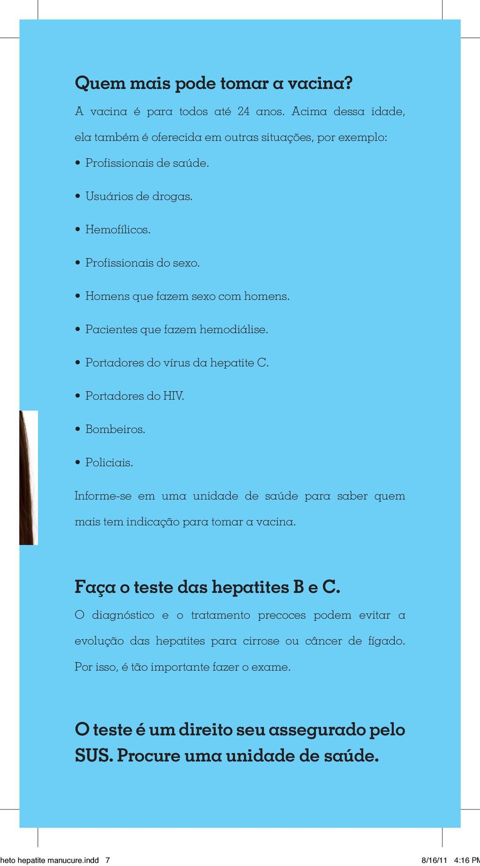 Informe-se em uma unidade de saúde para saber quem mais tem indicação para tomar a vacina. Faça o teste das hepatites B e C.