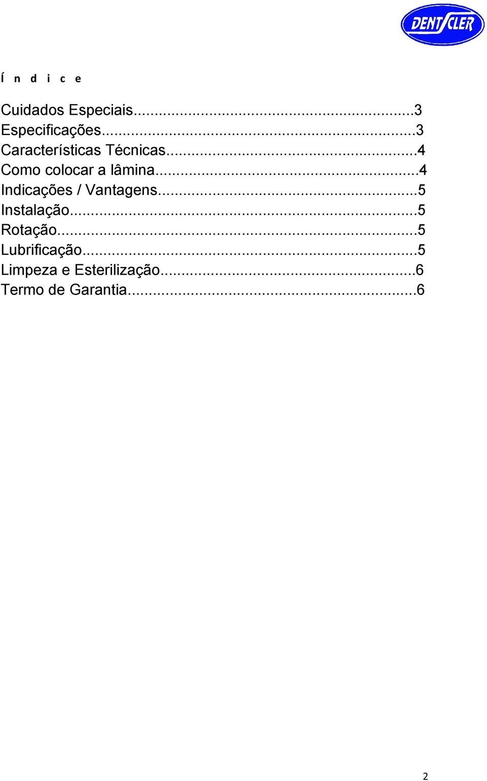 ..4 Indicações / Vantagens...5 Instalação...5 Rotação.