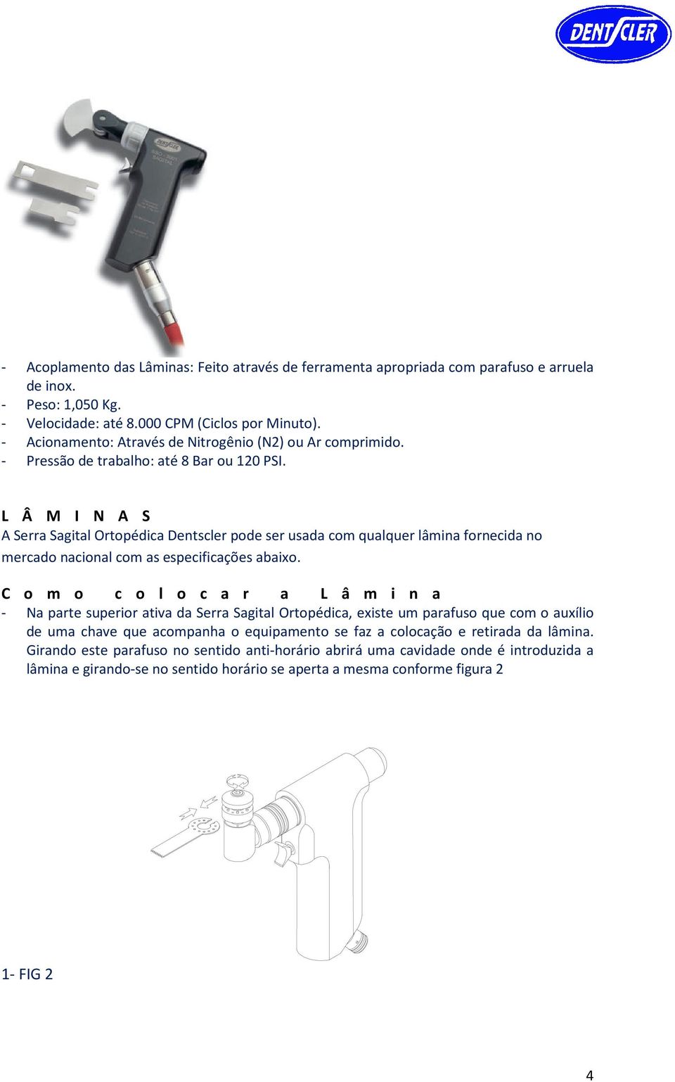 L Â M I N A S A Serra Sagital Ortopédica Dentscler pode ser usada com qualquer lâmina fornecida no mercado nacional com as especificações abaixo.