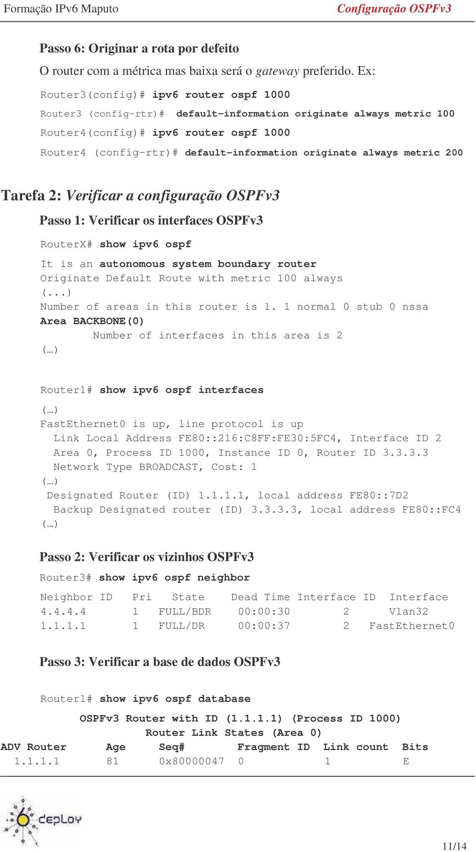 originate always metric 200 Tarefa 2: Verificar a configuração OSPFv3 Passo 1: Verificar os interfaces OSPFv3 RouterX# show ipv6 ospf It is an autonomous system boundary router Originate Default