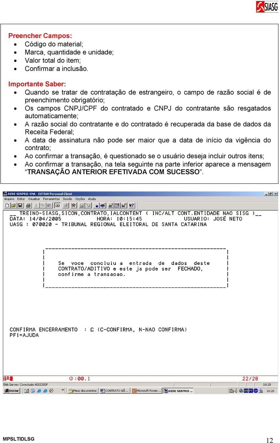 resgatados automaticamente; A razão social do contratante e do contratado é recuperada da base de dados da Receita Federal; A data de assinatura não pode ser maior que a