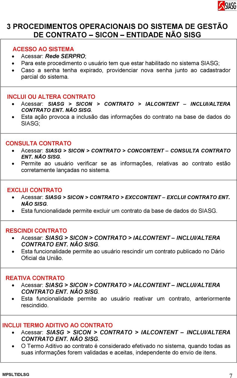 INCLUI OU ALTERA CONTRATO Acessar: SIASG > SICON > CONTRATO > IALCONTENT INCLUI/ALTERA CONTRATO ENT. NÃO SISG.