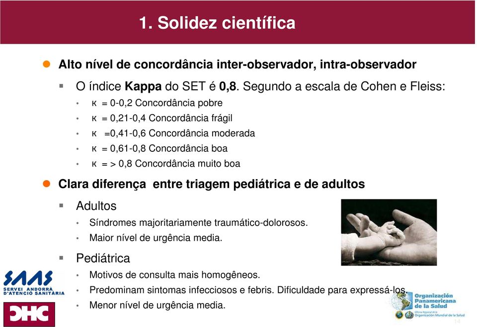 Concordância boa к = > 0,8 Concordância muito boa Clara diferença entre triagem pediátrica e de adultos Adultos Síndromes majoritariamente