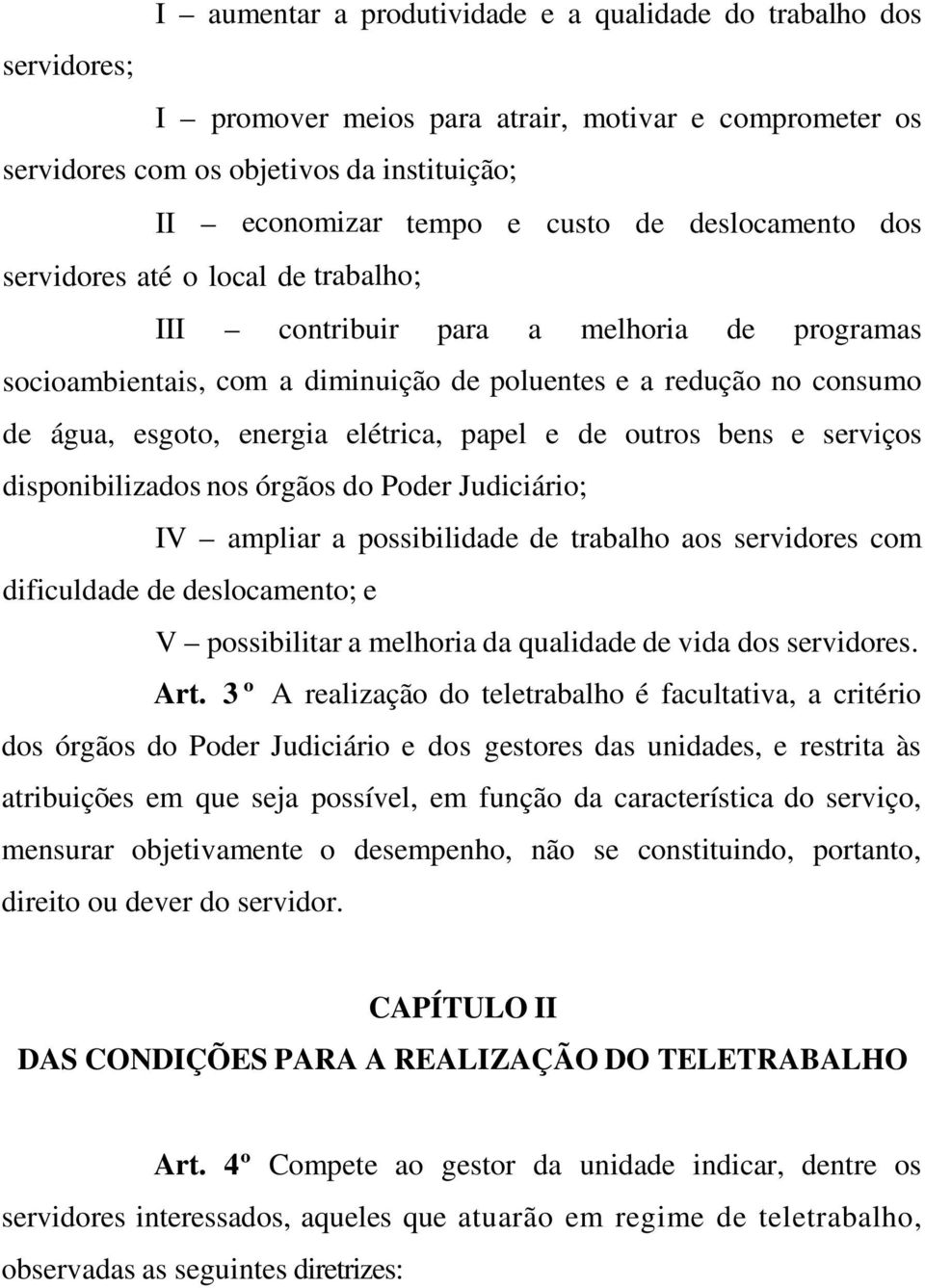 elétrica, papel e de outros bens e serviços disponibilizados nos órgãos do Poder Judiciário; IV ampliar a possibilidade de trabalho aos servidores com dificuldade de deslocamento; e V possibilitar a