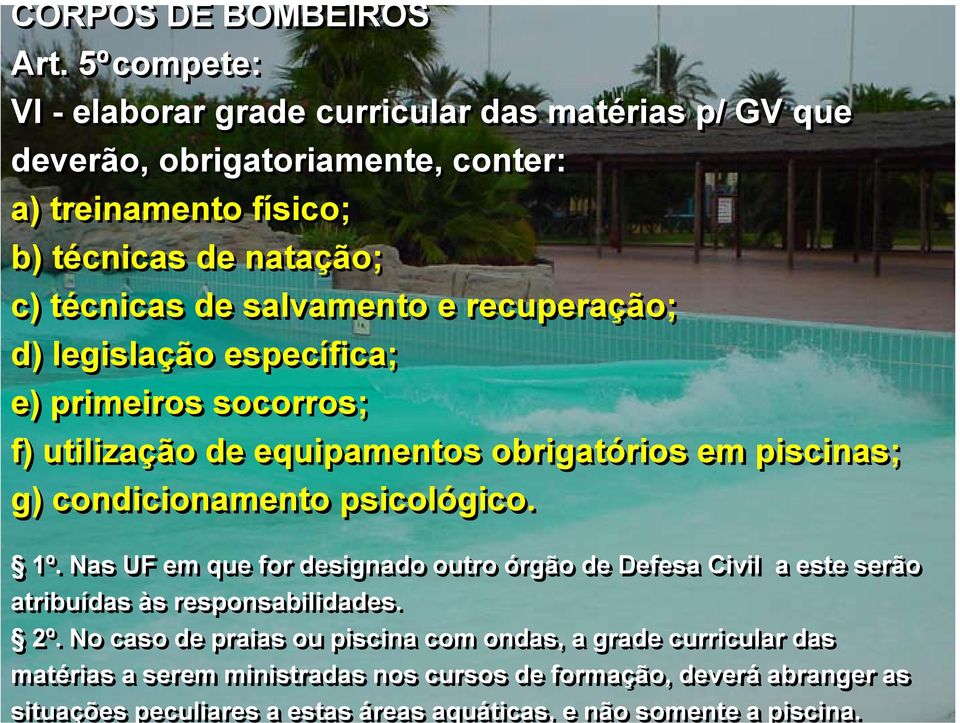 salvamento e recuperação; d) legislação específica; e) primeiros socorros; f) utilização de equipamentos obrigatórios em piscinas; g) condicionamento psicológico. 1º.