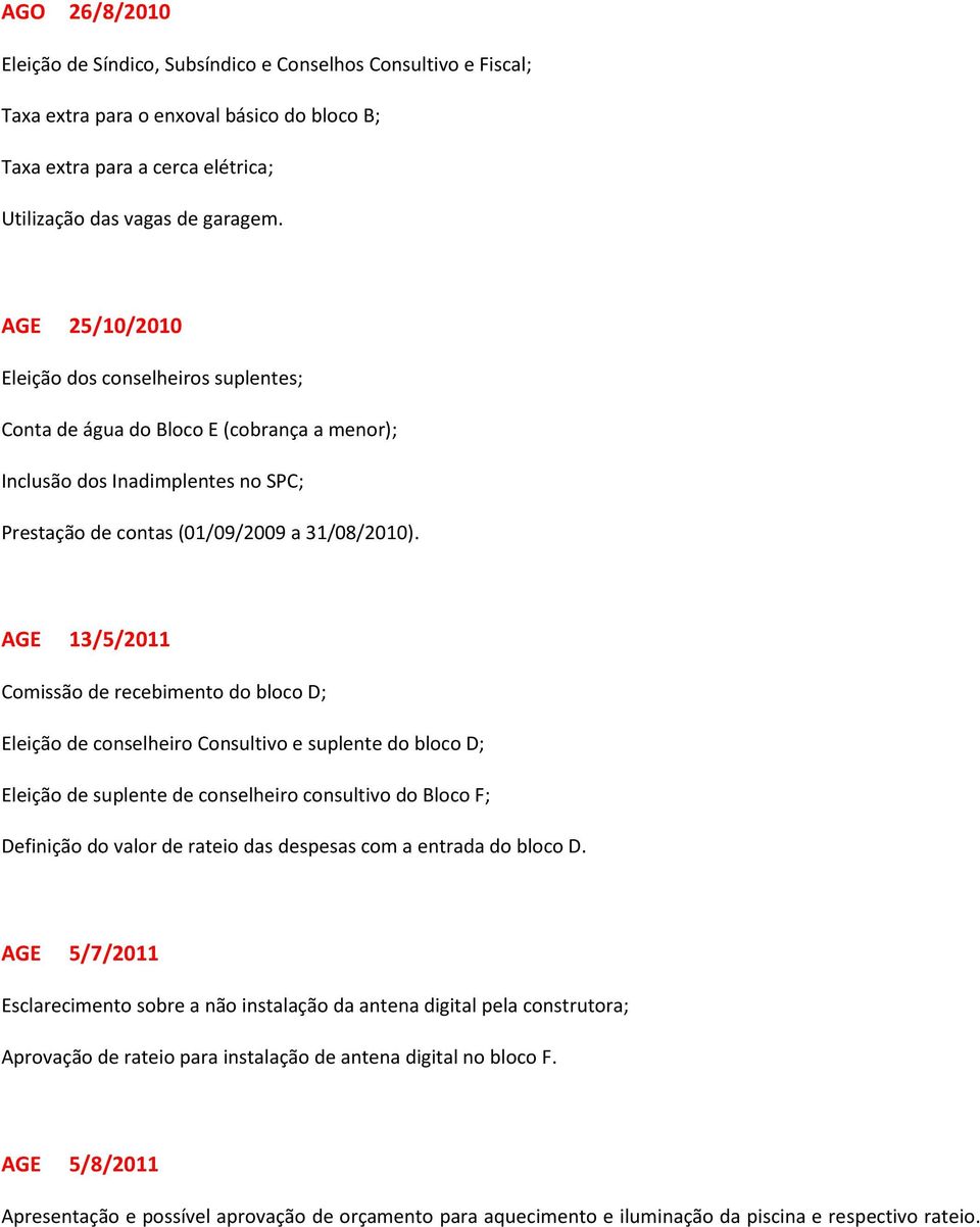 AGE 13/5/2011 Comissão de recebimento do bloco D; Eleição de conselheiro Consultivo e suplente do bloco D; Eleição de suplente de conselheiro consultivo do Bloco F; Definição do valor de rateio das