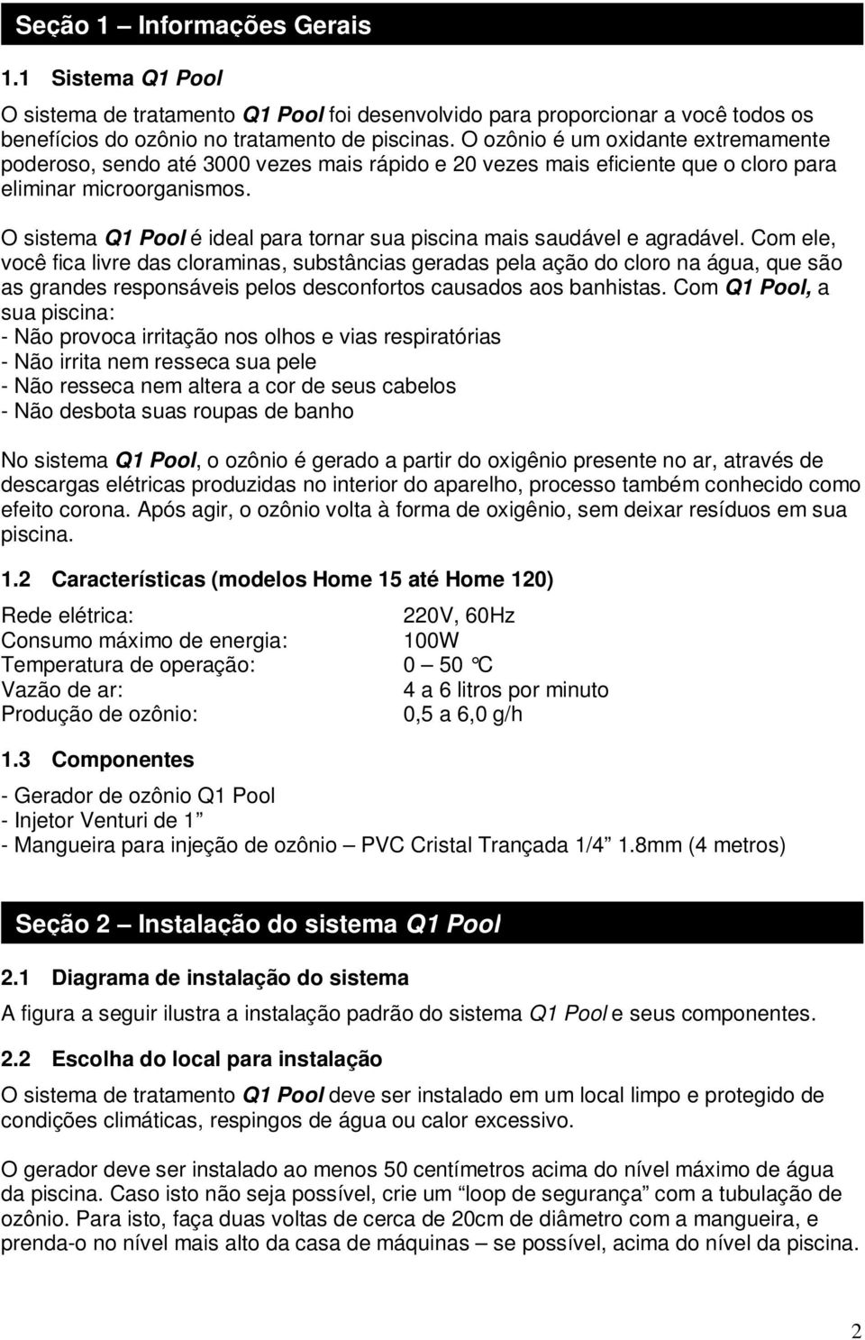 O sistema Q1 Pool é ideal para tornar sua piscina mais saudável e agradável.