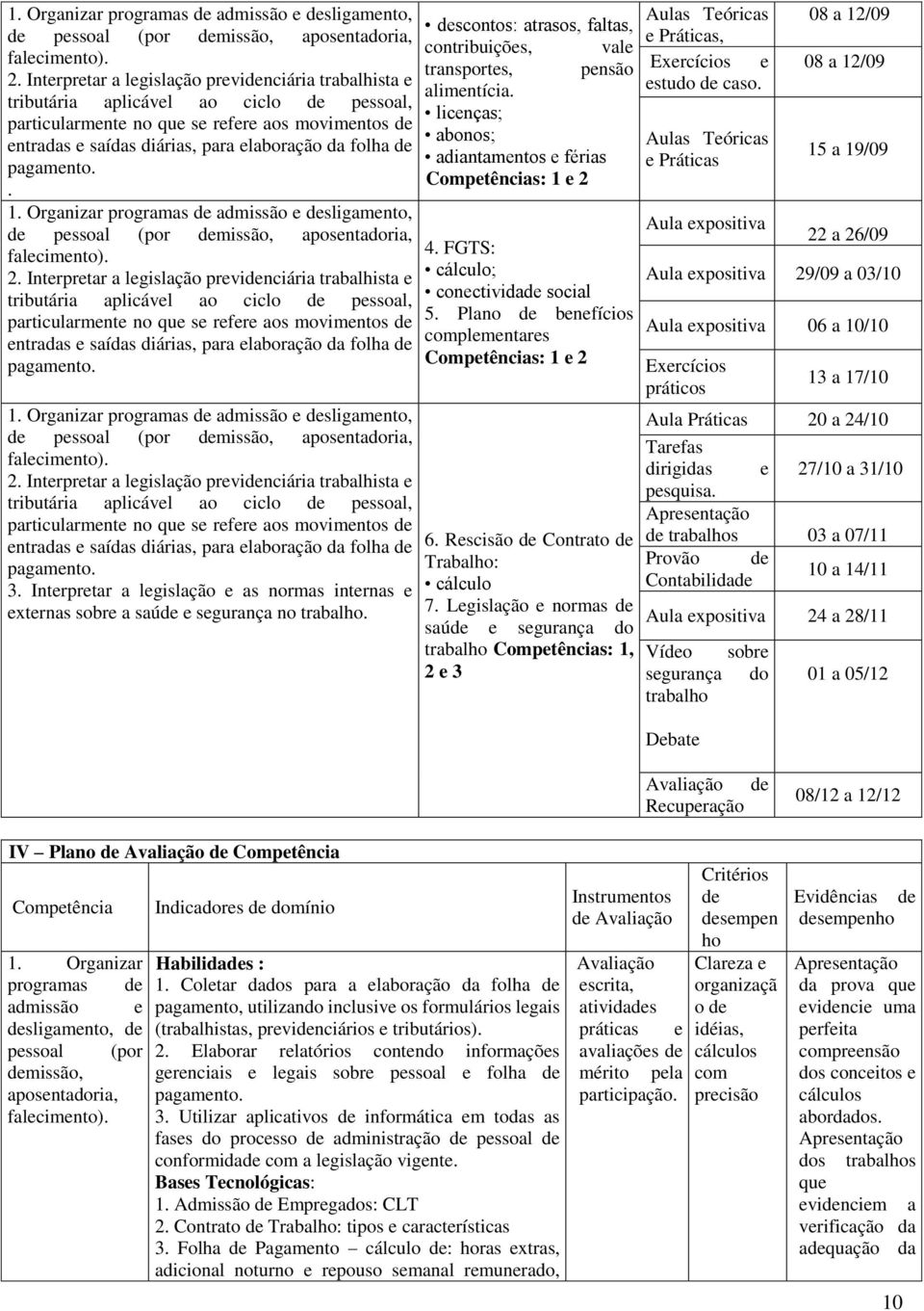 de pagamento..   de pagamento.   de pagamento. 3. Interpretar a legislação e as normas internas e externas sobre a saúde e segurança no trabalho.