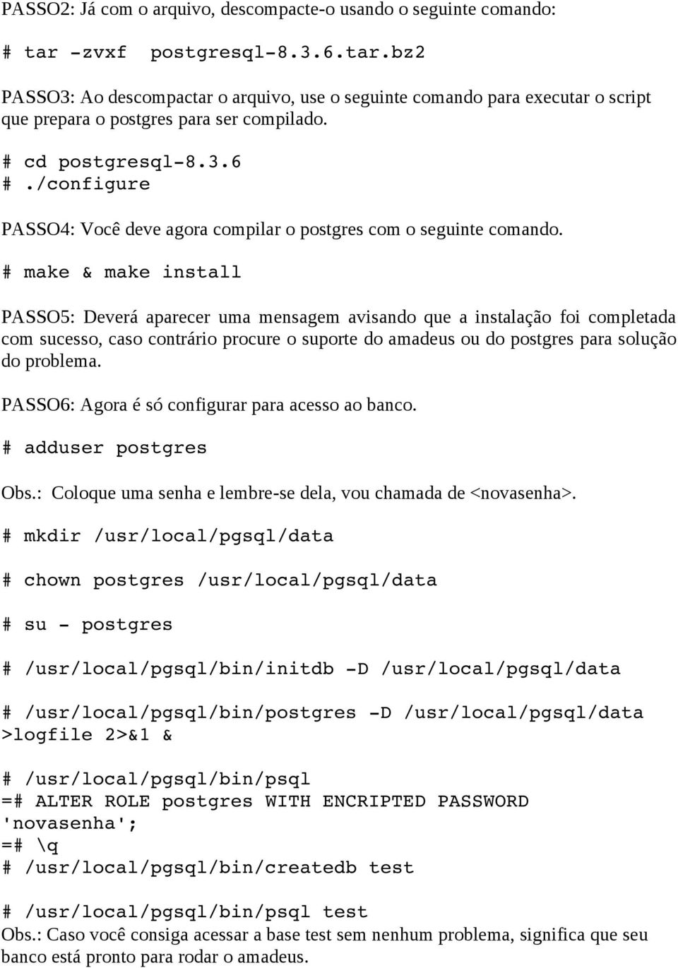 # make & make install PASSO5: Deverá aparecer uma mensagem avisando que a instalação foi completada com sucesso, caso contrário procure o suporte do amadeus ou do postgres para solução do problema.