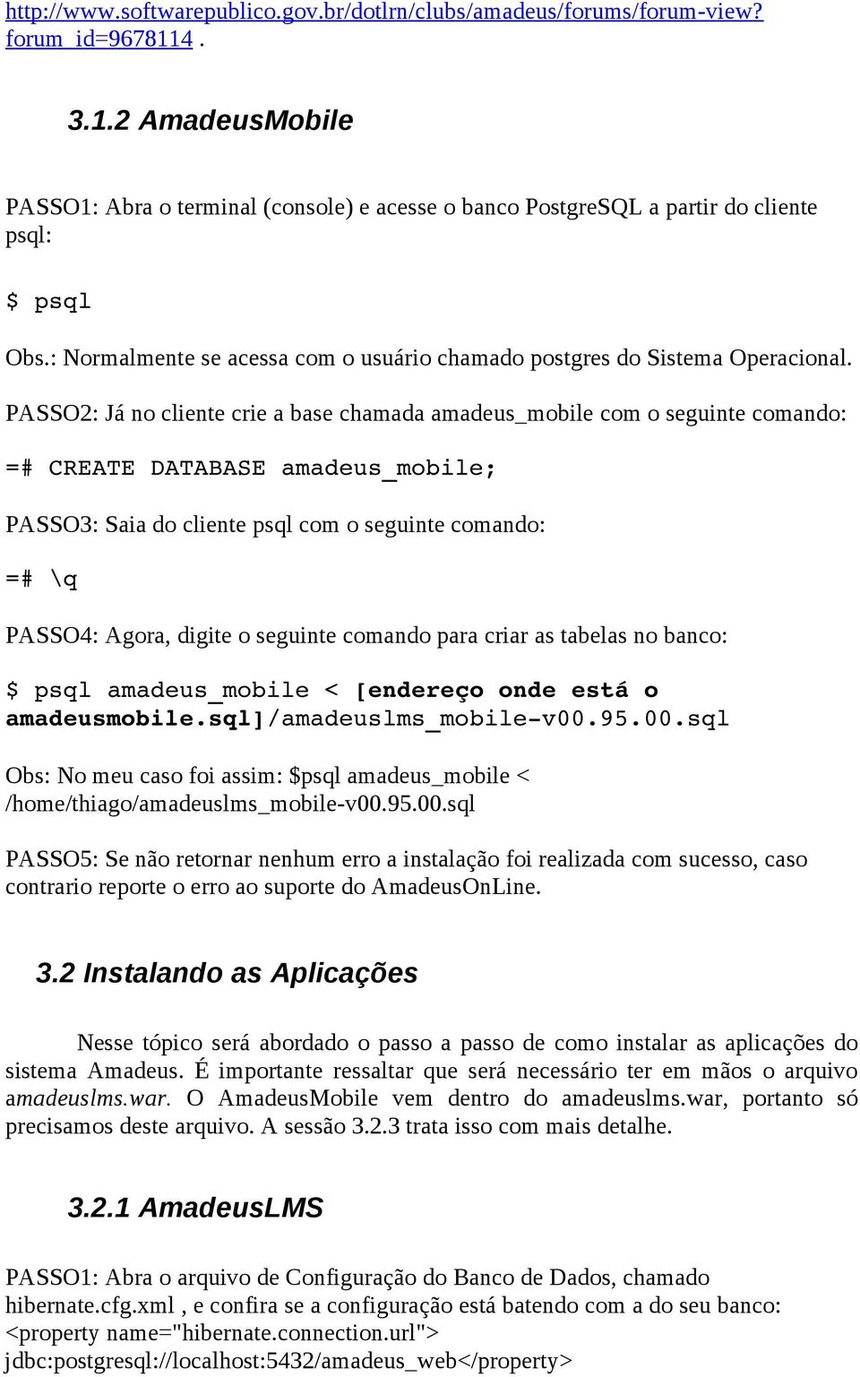 PASSO2: Já no cliente crie a base chamada amadeus_mobile com o seguinte comando: =# CREATE DATABASE amadeus_mobile; PASSO3: Saia do cliente psql com o seguinte comando: =# \q PASSO4: Agora, digite o