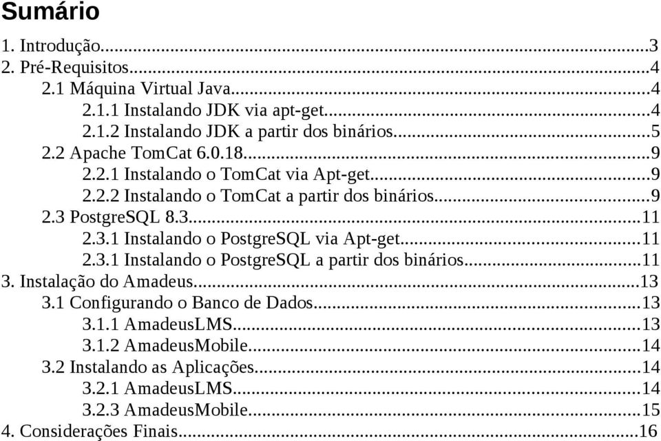 PostgreSQL 8.3...11 2.3.1 Instalando o PostgreSQL via Apt-get...11 2.3.1 Instalando o PostgreSQL a partir dos binários...11 3. Instalação do Amadeus...13 3.