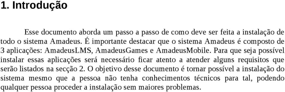 Para que seja possível instalar essas aplicações será necessário ficar atento a atender alguns requisitos que serão listados na secção 2.