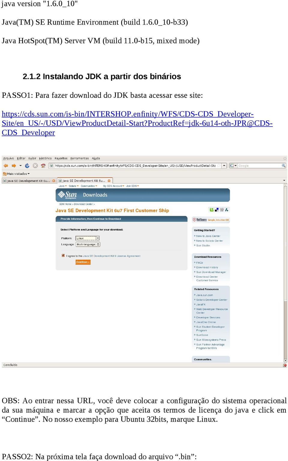 ProductRef=jdk-6u14-oth-JPR@CDS- CDS_Developer OBS: Ao entrar nessa URL, você deve colocar a configuração do sistema operacional da sua máquina e marcar a opção que