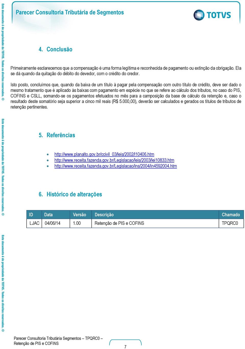 Isto posto, concluímos que, quando da baixa de um título à pagar pela compensação com outro título de crédito, deve ser dado o mesmo tratamento que é aplicado às baixas com pagamento em espécie no