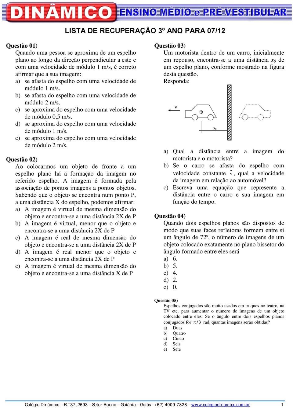 c) se aproxima do espelho com uma velocidade de módulo 0,5 m/s. d) se aproxima do espelho com uma velocidade de módulo 1 m/s. e) se aproxima do espelho com uma velocidade de módulo 2 m/s.