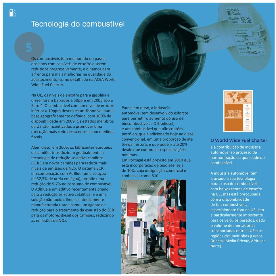 O combustível com um nível de enxofre inferior a 10ppm deverá estar disponível numa base geograficamente definida, com 100% de disponibilidade em 2009.