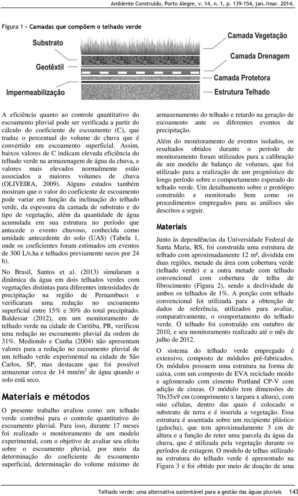 Assim, baixos valores de C indicam elevada eficiência do telhado verde na armazenagem de água da chuva, e valores mais elevados normalmente estão associados a maiores volumes de chuva (OLIVEIRA,