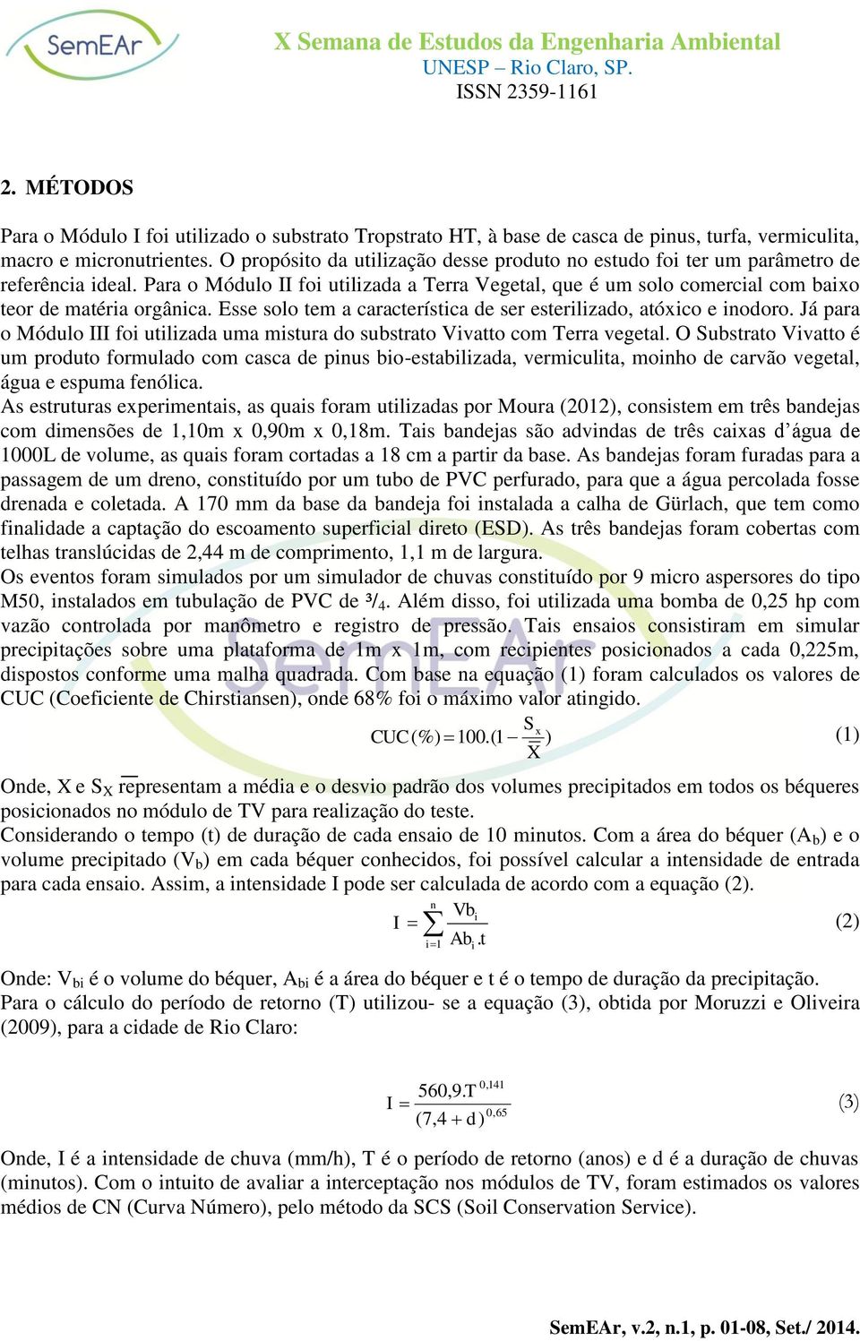 Esse solo tem a característica de ser esterilizado, atóxico e inodoro. Já para o Módulo III foi utilizada uma mistura do substrato Vivatto com Terra vegetal.