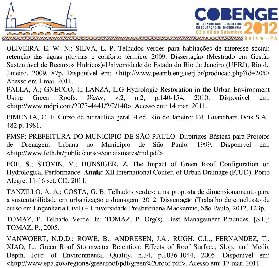 id=205> Acesso em 1 mai. 2011. PALLA, A.; GNECCO, I.; LANZA, L.G Hydrologic Restoration in the Urban Environment Using Green Roofs. Water, v.2, n.2, p.140-154, 2010. Disponível em: <http://www.mdpi.