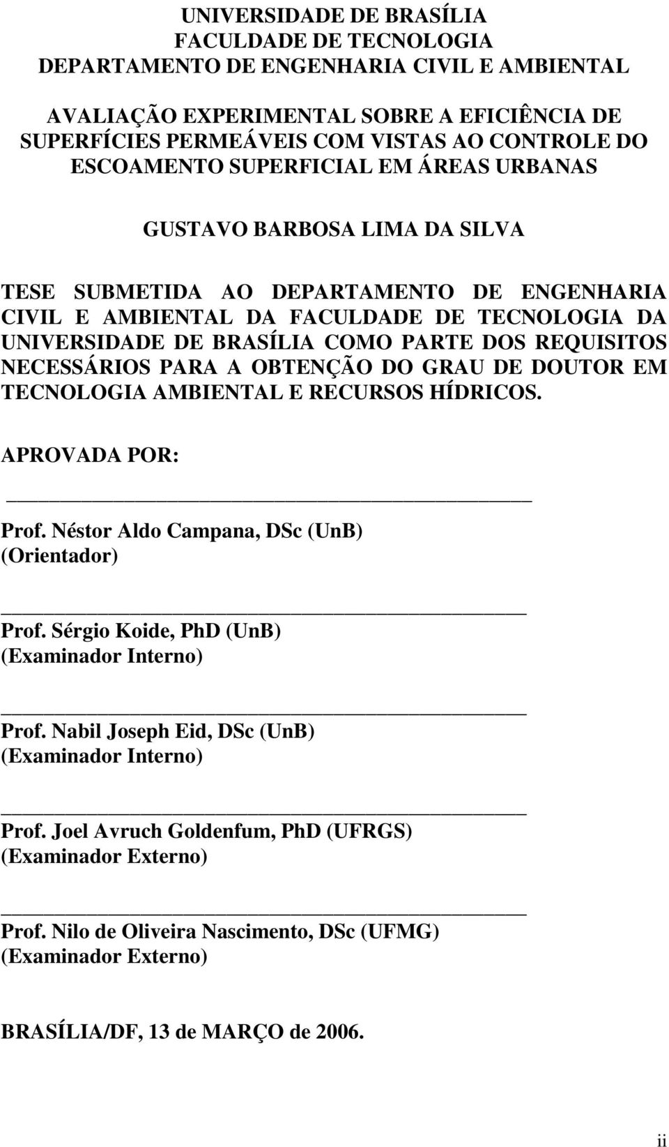 REQUISITOS NECESSÁRIOS PARA A OBTENÇÃO DO GRAU DE DOUTOR EM TECNOLOGIA AMBIENTAL E RECURSOS HÍDRICOS. APROVADA POR: Prof. Néstor Aldo Campana, DSc (UnB) (Orientador) Prof.