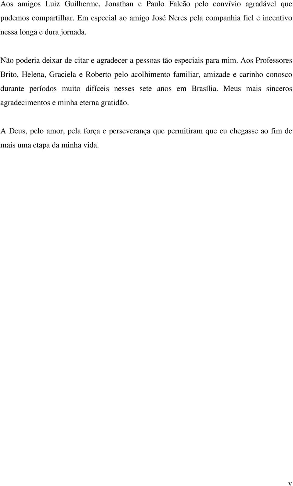 Não poderia deixar de citar e agradecer a pessoas tão especiais para mim.