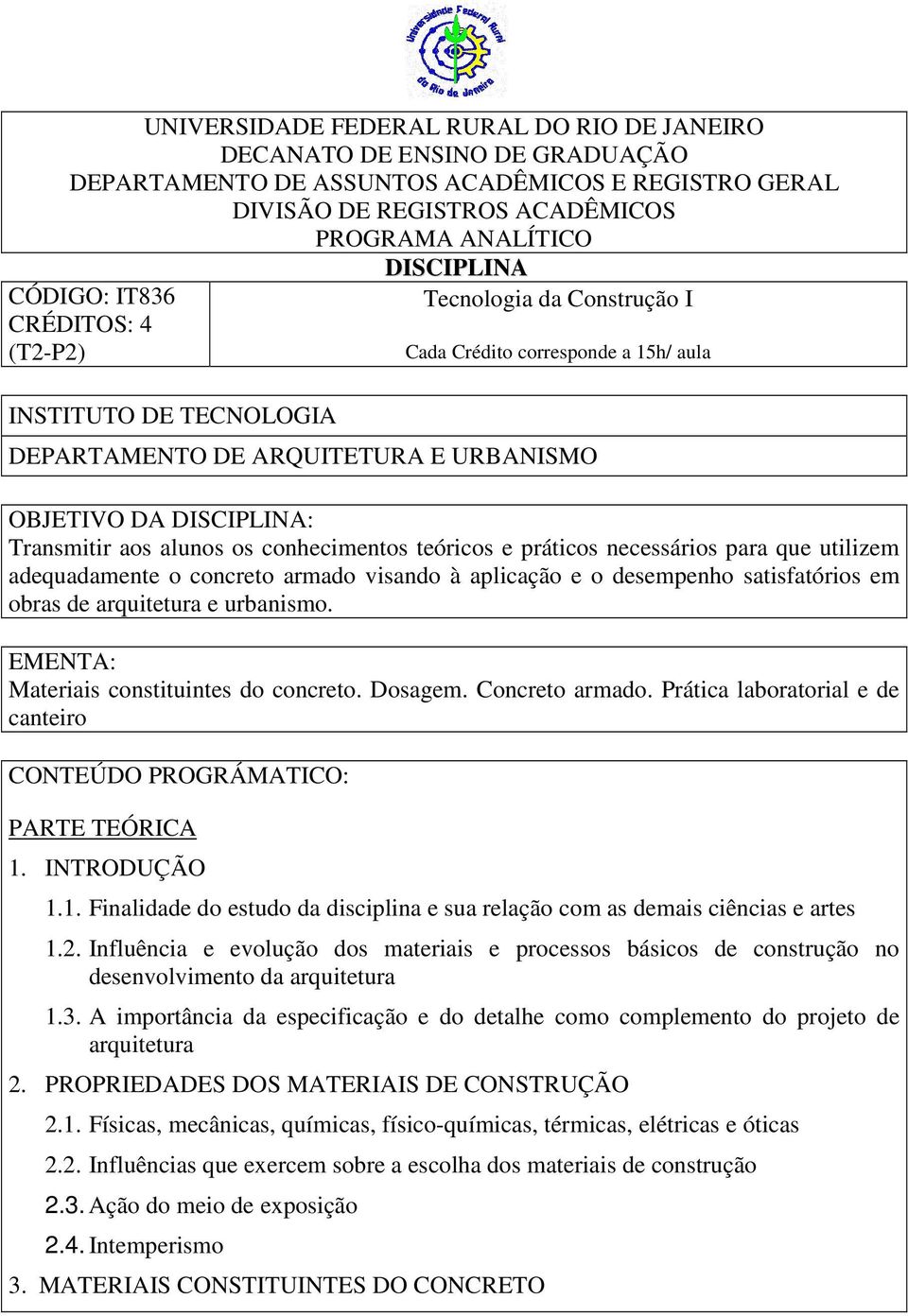 os conhecimentos teóricos e práticos necessários para que utilizem adequadamente o concreto armado visando à aplicação e o desempenho satisfatórios em obras de arquitetura e urbanismo.