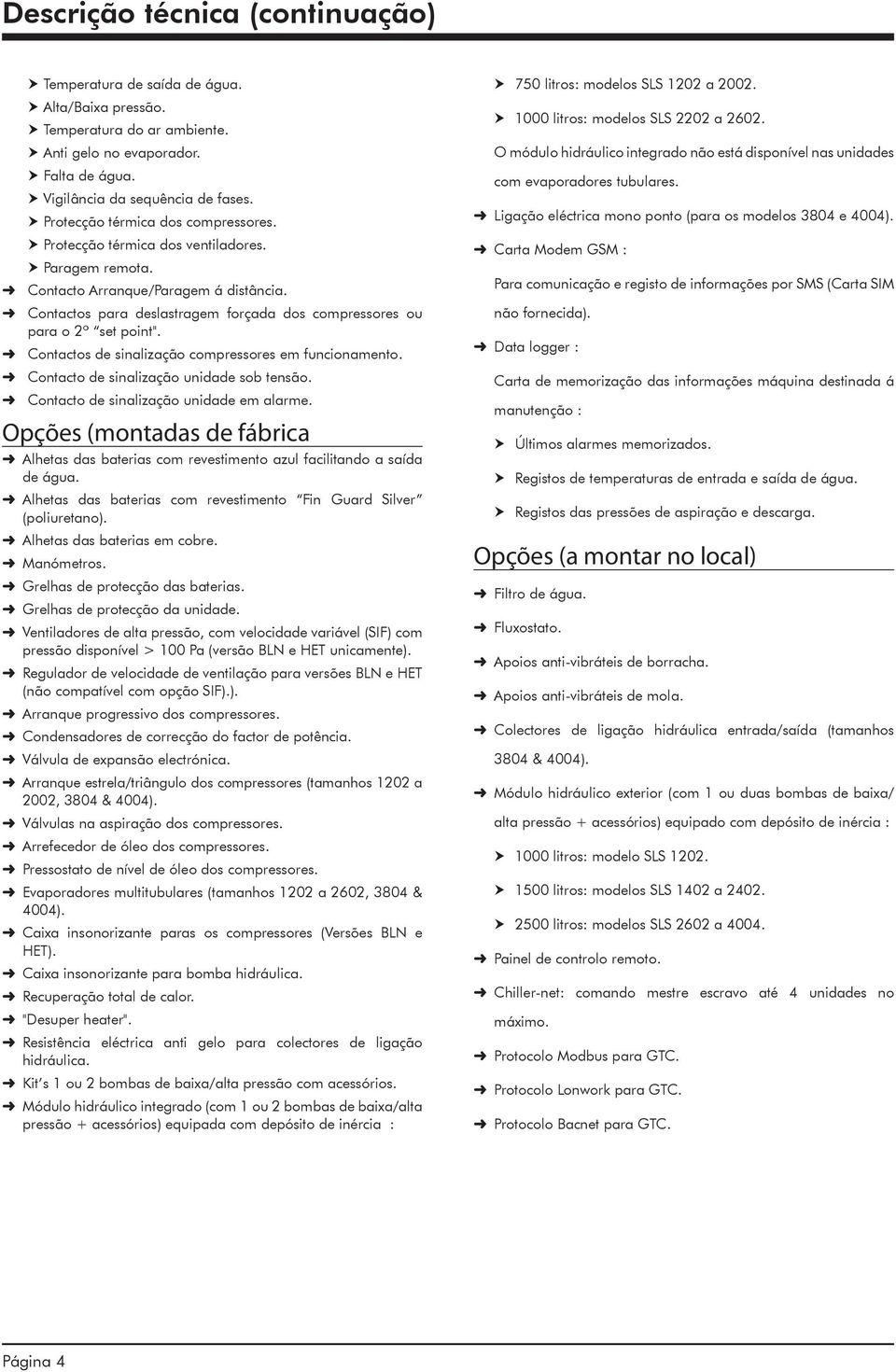 Contactos para deslastragem forçada dos compressores ou para o 2º set point". Contactos de sinalização compressores em funcionamento. Contacto de sinalização unidade sob tensão.