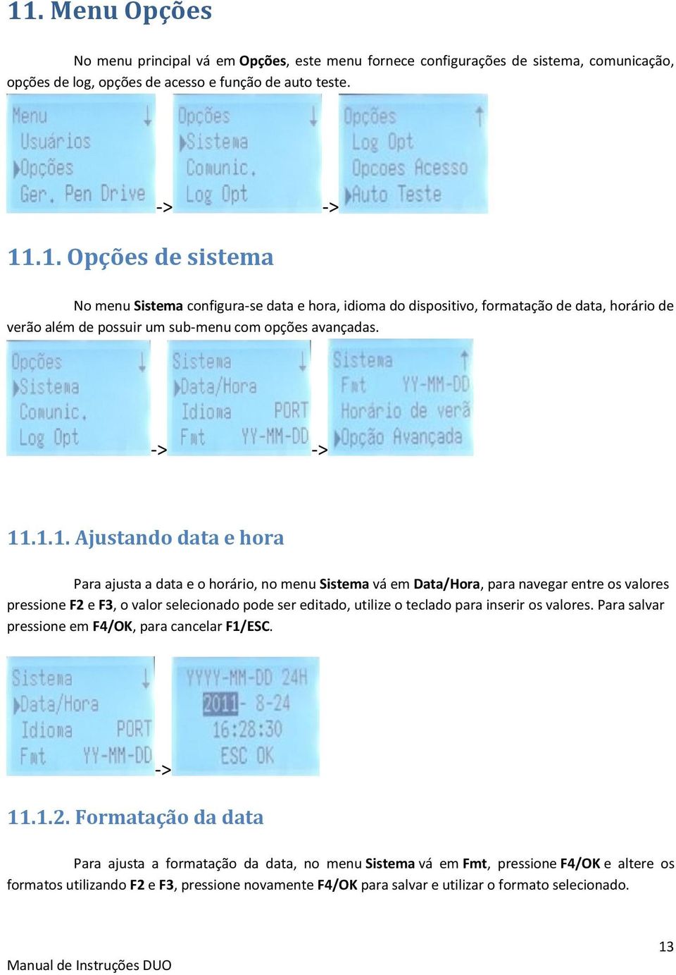 .1.1. Ajustando data e hora Para ajusta a data e o horário, no menu Sistema vá em Data/Hora, para navegar entre os valores pressione F2 e F3, o valor selecionado pode ser editado, utilize o teclado