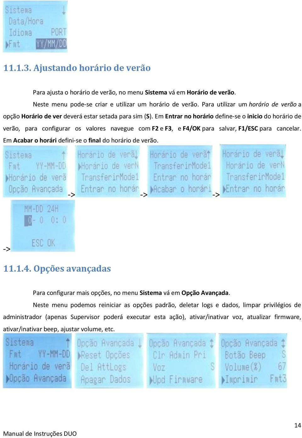 Em Entrar no horário define-se o inicio do horário de verão, para configurar os valores navegue com F2 e F3, e F4/OK para salvar, F1/ESC para cancelar.