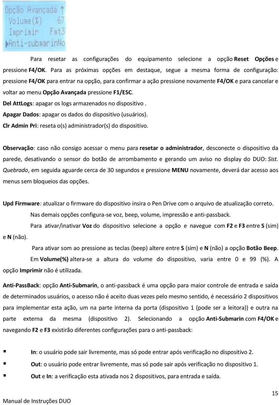 Avançada pressione F1/ESC. Del AttLogs: apagar os logs armazenados no dispositivo. Apagar Dados: apagar os dados do dispositivo (usuários). Clr Admin Pri: reseta o(s) administrador(s) do dispositivo.