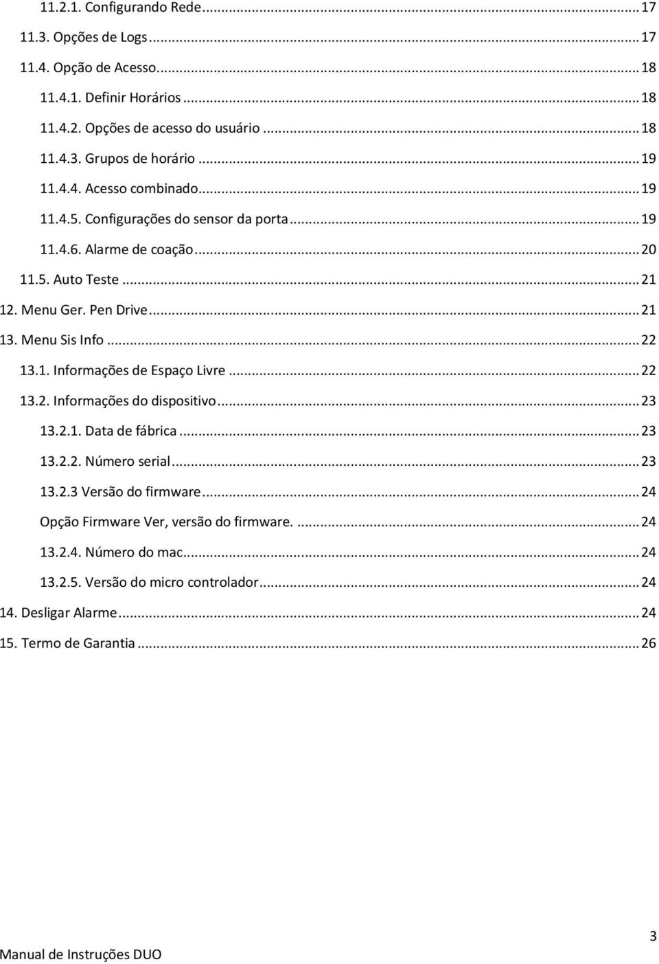 Menu Sis Info... 22 13.1. Informações de Espaço Livre... 22 13.2. Informações do dispositivo... 23 13.2.1. Data de fábrica... 23 13.2.2. Número serial... 23 13.2.3 Versão do firmware.