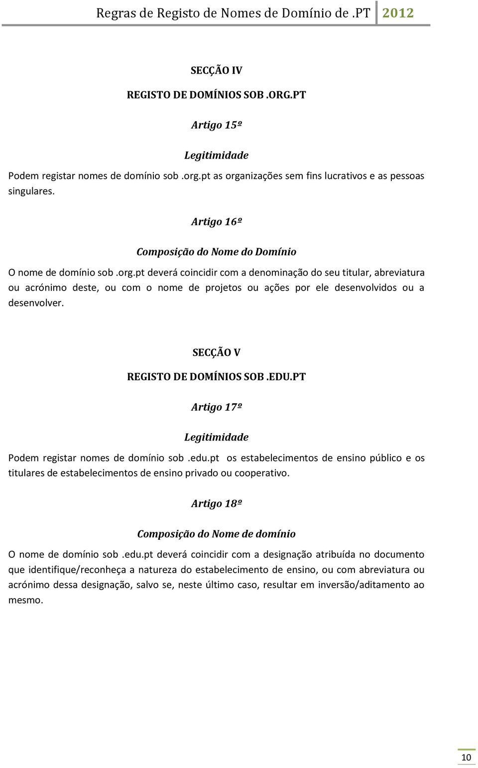 pt deverá coincidir com a denominação do seu titular, abreviatura ou acrónimo deste, ou com o nome de projetos ou ações por ele desenvolvidos ou a desenvolver. SECÇÃO V REGISTO DE DOMÍNIOS SOB.EDU.