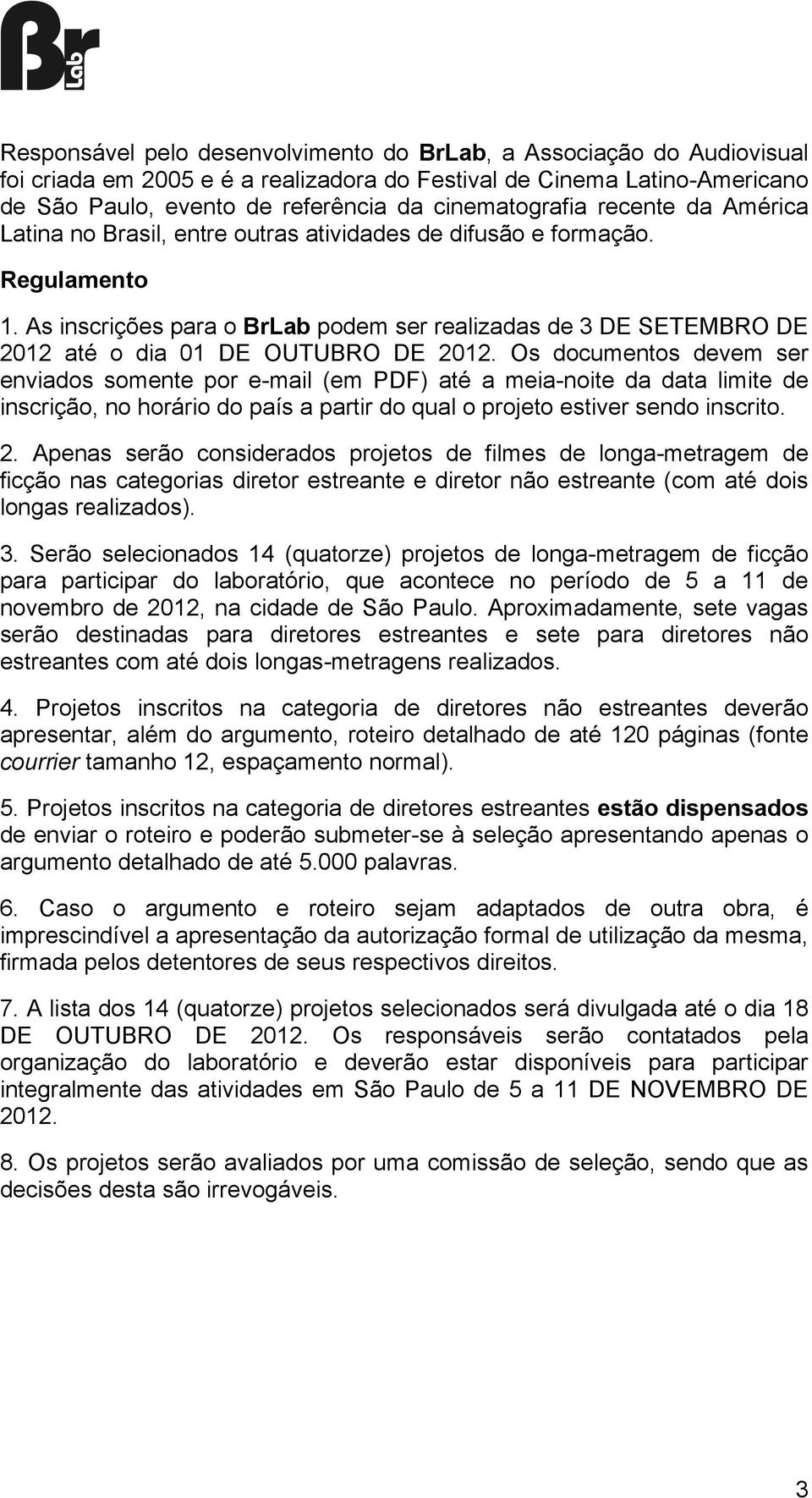 As inscrições para o BrLab podem ser realizadas de 3 DE SETEMBRO DE 2012 até o dia 01 DE OUTUBRO DE 2012.